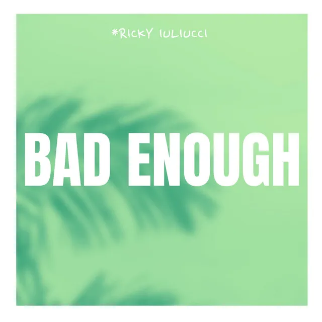 Bad Enough