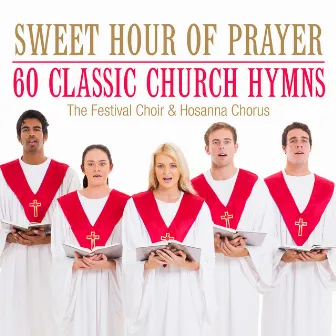 Sweet Hour of Prayer-60 Classic Church Hymns by The Festival Choir and Hosanna Chorus