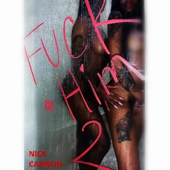 Fuck Him 2 by Nick Cannon