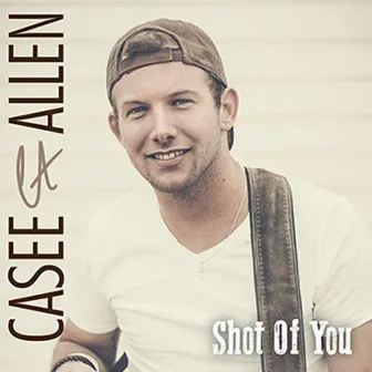 Shot of You by Casee Allen