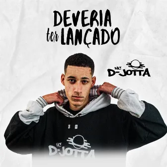 Deveria Ter Lançado by Mc D-Jotta