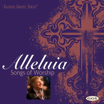 Alleluia: Songs Of Worship by Bill & Gloria Gaither