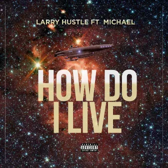 How Do I Live by Larry Hustle