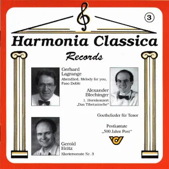 Harmonia Classica 3 - Alexander Blechinger 1.Hornkonzert, Goethelieder, Postkantate / Gerhard Lagrange Abendlied, Melody for you, Paso Doble / Gerold Heitz Klaviersonate Nr.3 by Alexander Blechinger