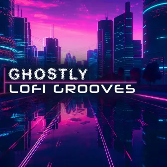 Ghostly Lofi Grooves by Lofi Radiance