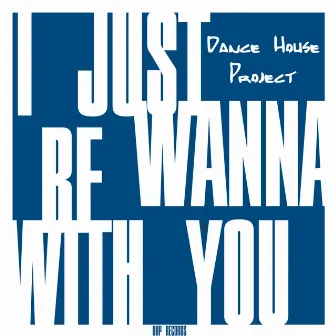 I Just Wanna Be With You by Dance House Project