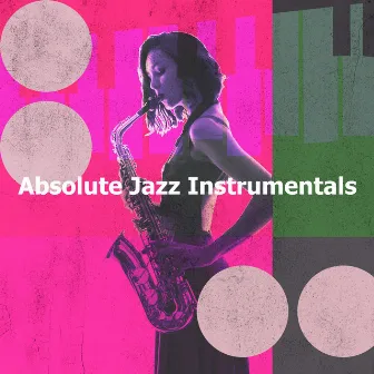 Absolute Jazz Instrumentals by Chill Cafe Music