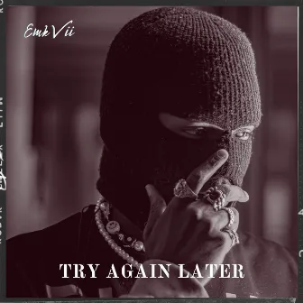 Try Again Later by Emk Vii