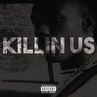 Killin Us by Frank