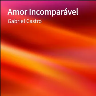 Amor Incomparável by Gabriel castro