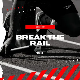 BREAK THE RAIL (FIGHT!) by DopeShot