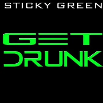 Get Drunk by Sticky Green