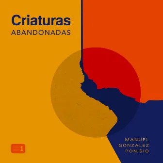 Criaturas Abandonadas, Vol. 1 by Manuel González Ponisio