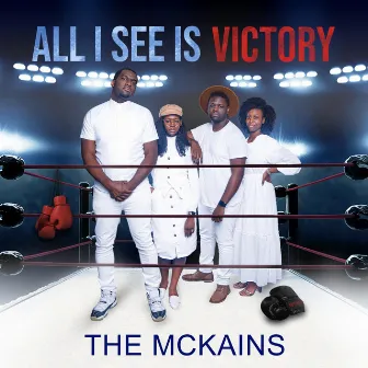 All I See Is Victory by The McKains