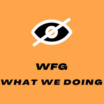 What We Doing by Wfg