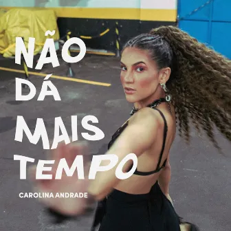 Não Dá Mais Tempo by Carolina Andrade