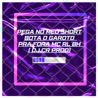 Pega no Meu Short Bota o Garoto pra Fora by MC RL BH