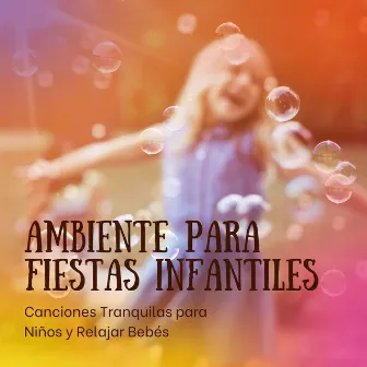 Ambiente para Fiestas Infantiles: Canciones Tranquilas para Niños y Relajar Bebés by Música para Niños Prime