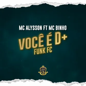 Você É D+ by Mc Alysson