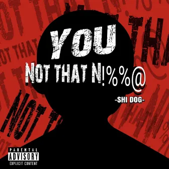 You Not That Nigga by Shi Dog