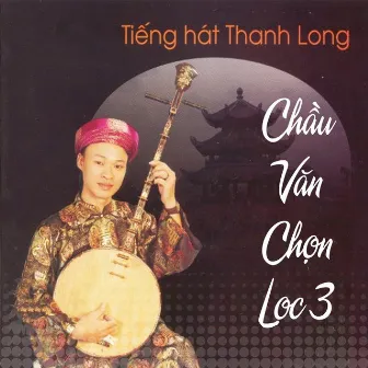 Chầu văn chọn lọc 3 by Thanh Long