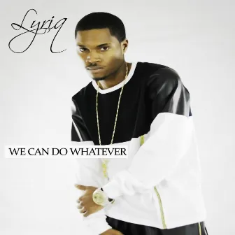 We Can Do Whatever by Lyriq