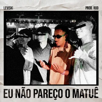 EU NÃO PAREÇO O MATUÊ by Leviski