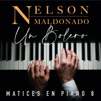 Matices en Piano, Vol. 8: Un Bolero by Nelson Maldonado