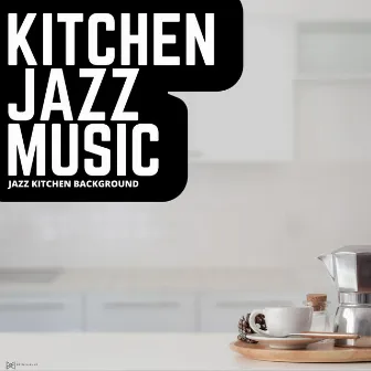 Jazz Kitchen Background by Kitchen Jazz Music