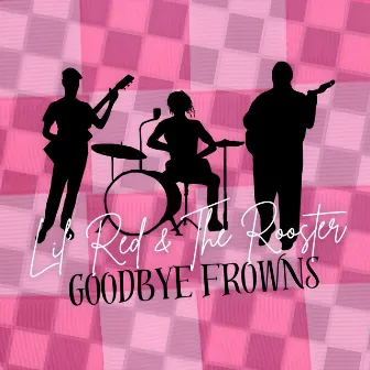 Goodbye Frowns by Lil' Red & the Rooster