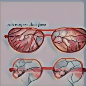 cracks in my rose colored glasses by Trippt Up