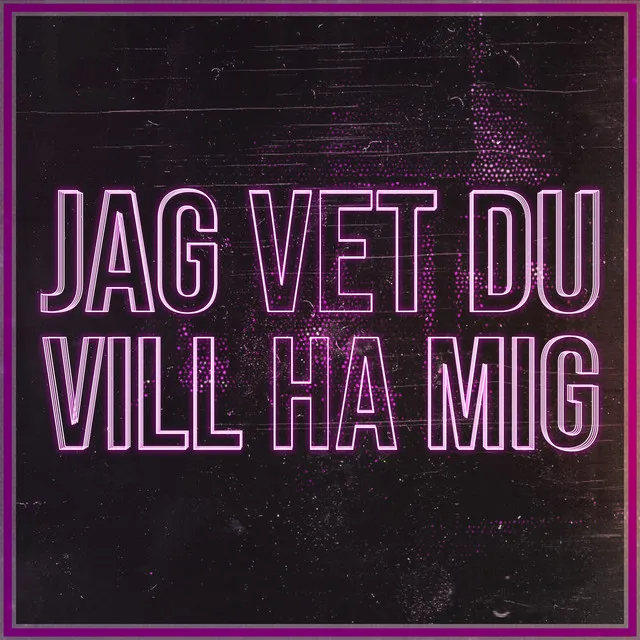 Jag Vet Du Vill Ha Mig