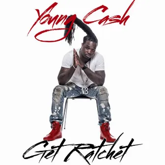 Get Ratchet by Young Cash