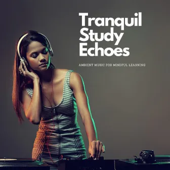 Tranquil Study Echoes: Ambient Music for Mindful Learning by Ambient Architects