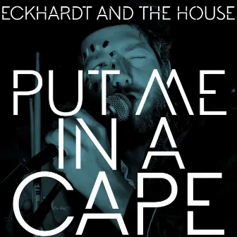 Put Me In A Cape by Eckhardt And The House