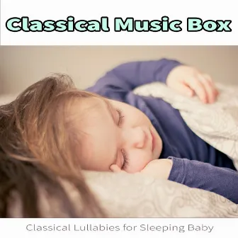 Classical Music Box: Classical Lullabies for Sleeping Baby by Unknown Artist