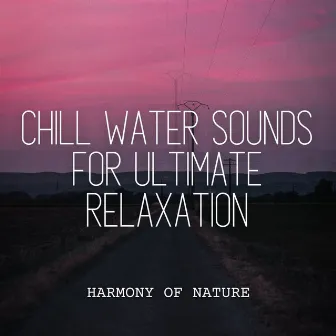 Harmony of Nature: Chill Water Sounds for Ultimate Relaxation by 101 Relax