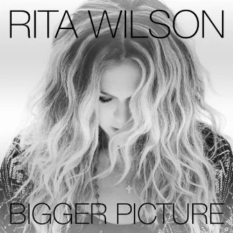 Bigger Picture by Rita Wilson