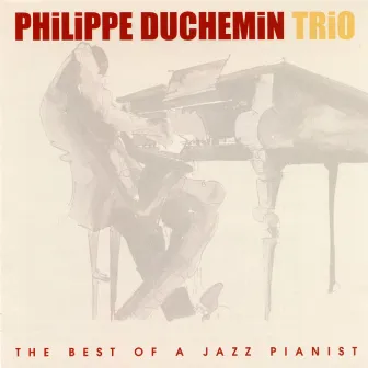 The Best Of A Jazz Pianist by Philippe Duchemin Trio