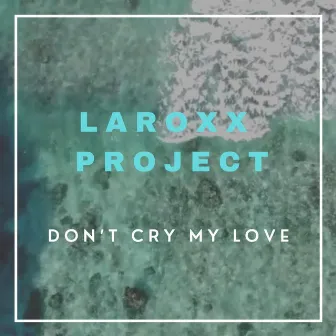 Don't Cry My Love by LaRoxx Project