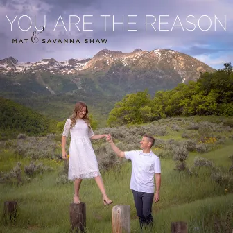 You Are the Reason by Mat and Savanna Shaw