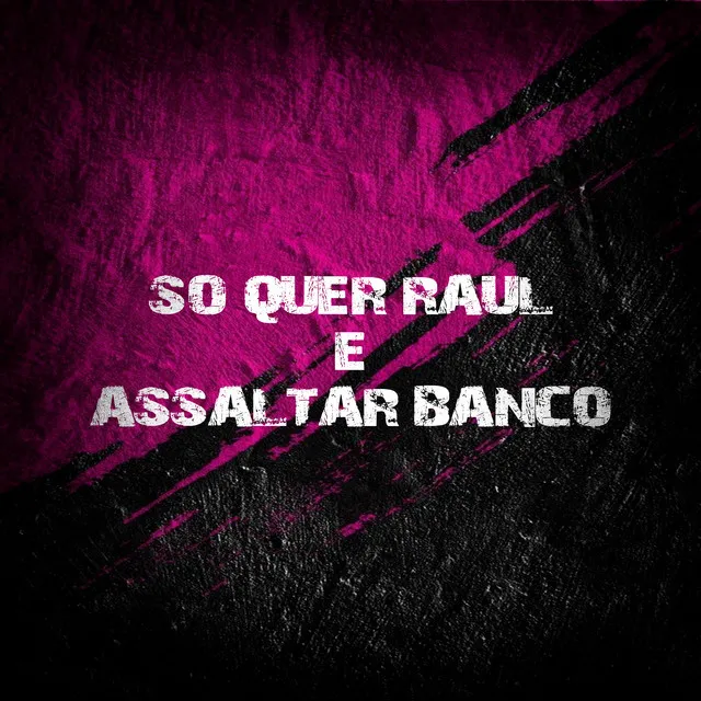 Só Quer Raul e Assaltar Banco