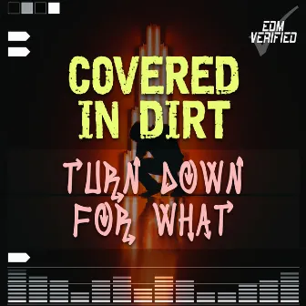 Turn Down for What by Covered In Dirt