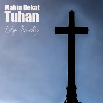 Makin Dekat Tuhan by Lily Junaedhy