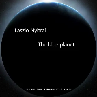 The Blue Planet (Music for S. Manason's Theater Piece) by László Nyitrai