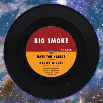 Have You Heard / Harley & Rose by Big Smoke