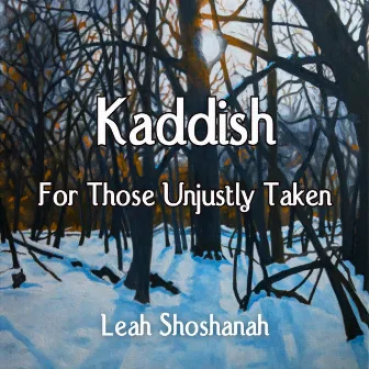 Kaddish For Those Unjustly Taken by Leah Shoshanah