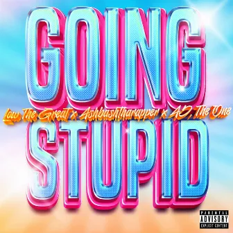 Going Stupid by Ashbashtharapper