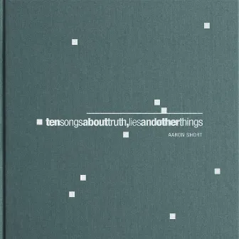 Ten Songs About Truth, Lies and Other Things by Aaron Short