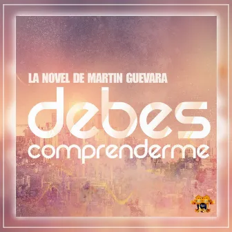 Debes Comprenderme by La Novel de Martín Guevara